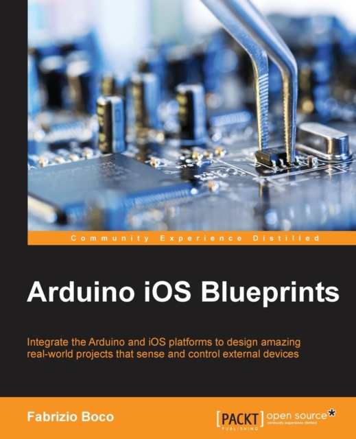 Arduino iOS Blueprints : Arduino iOS Blueprints, Paperback / softback Book
