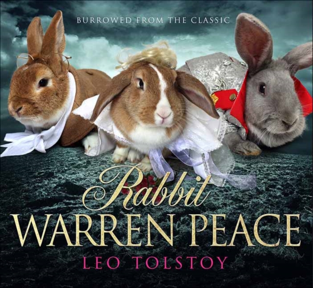 Rabbit Warren Peace : War & Peace Brought to Life ... with Rabbits!, Hardback Book