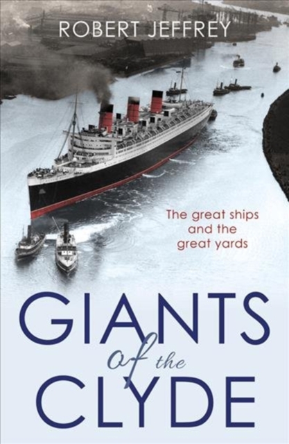 Giants of the Clyde : The Great Ships and the Great Yards, Paperback / softback Book