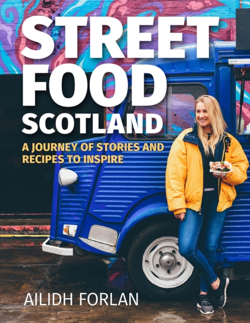 Street Food Scotland : A journey of stories and recipes to inspire, Hardback Book
