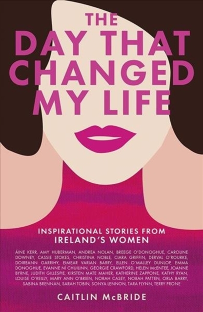 The Day That Changed My Life : Inspirational Stories from Ireland's Women, Paperback / softback Book