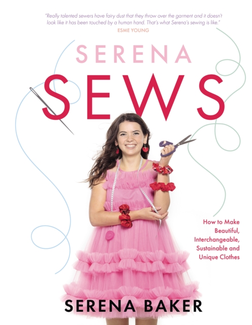 Serena Sews : How to Make Beautiful, Interchangeable, Sustainable and Unique Clothes, Hardback Book