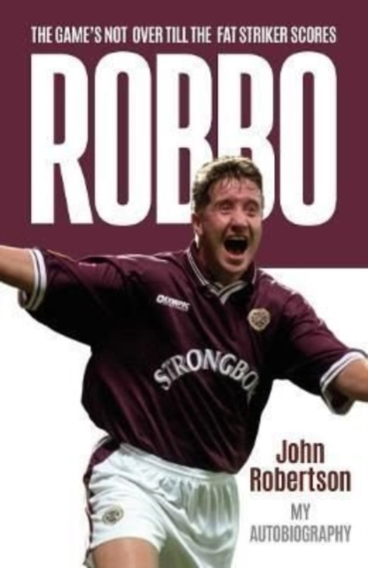 Robbo : The Game's Not Over till the Fat Striker Scores: The Autobiography, Paperback / softback Book