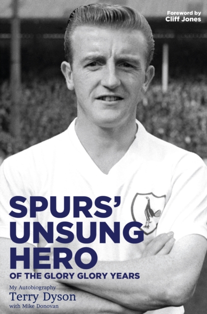 Spurs' Unsung Hero, of the Glory, Glory Years : My Autobiography: Terry Dyson, Hardback Book