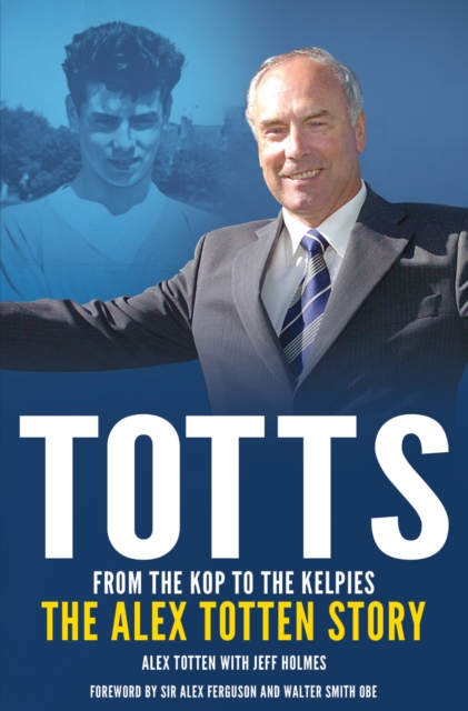 From the Kop to the Kelpies : The Alex Totten Story, Hardback Book