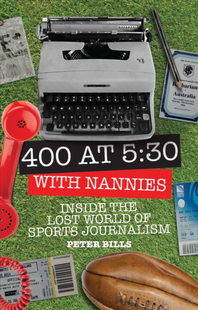 Four Hundred Words at Five-Thirty with 'Nannies' : Inside the Lost World of Sports Journalism, Paperback Book