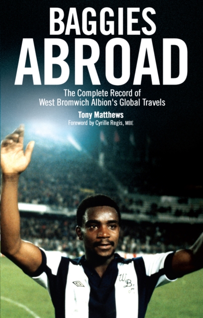 Baggies Abroad : The Complete Record of West Bromwich Albion's Global Travels, Paperback / softback Book