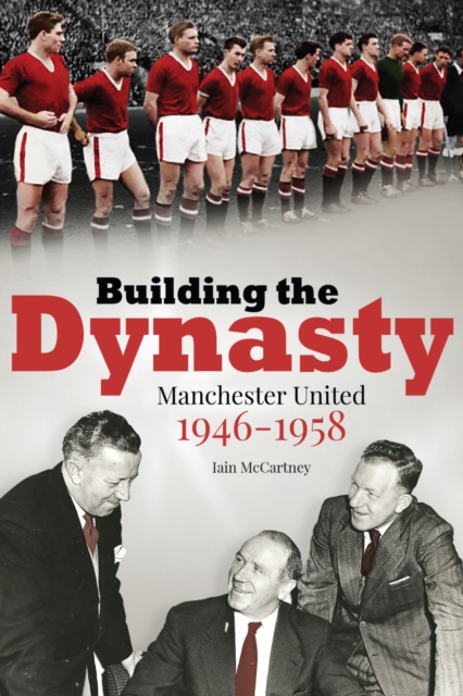 Building the Dynasty : Manchester United 1946-1958, Hardback Book