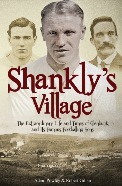 The Shankly's Village : The Extraordinary Life and Times of Glenbuck and its Famous Sons, Paperback / softback Book