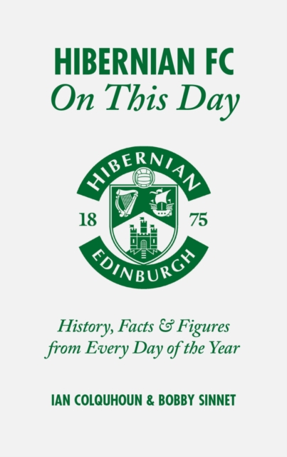 Hibernian FC On This Day : History, Facts & Figures from Every Day of the Year, Hardback Book