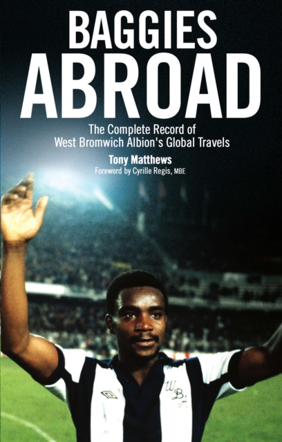 Baggies Abroad : The Complete Record of West Bromwich Albion's Global Travels, EPUB eBook