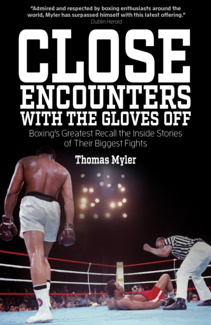 Close Encounters with the Gloves off : Boxing's Greats Recall the Inside Stories of Their Big Fights, Paperback / softback Book