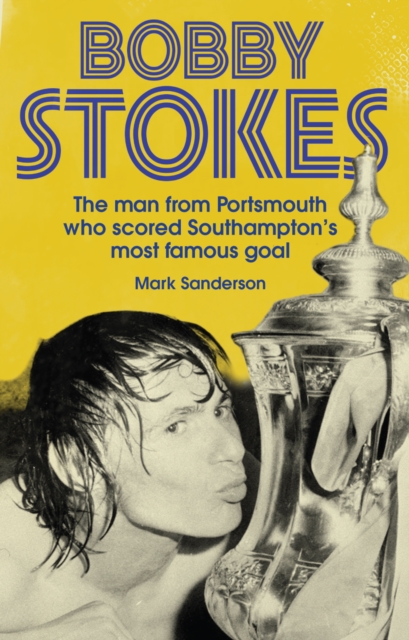 Bobby Stokes : The Man from Portsmouth Who Scored Southampton's Most Famous Goal, Paperback / softback Book