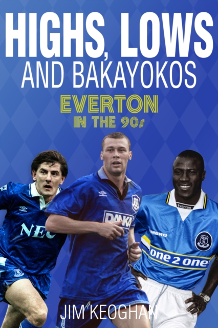 Highs, Lows and Bakayokos : Everton in the 1990s, Paperback / softback Book