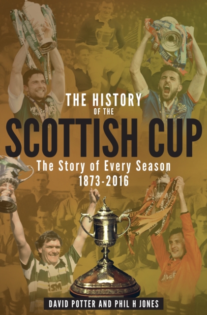 The History of the Scottish Cup : The Story of Every Season 1873-2016, Paperback / softback Book