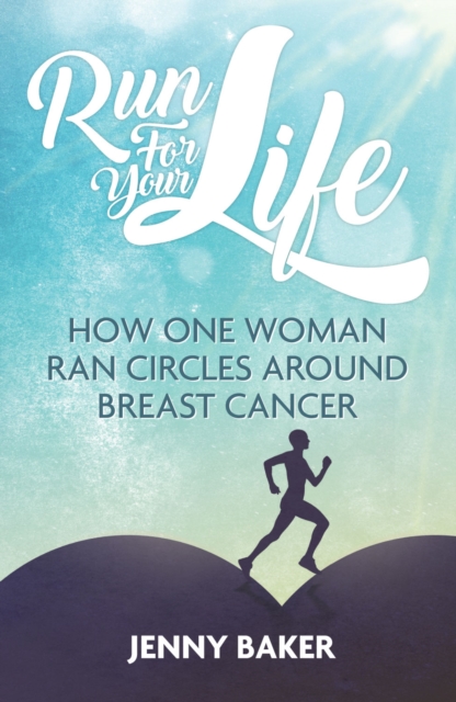 Run for Your Life : How One Woman Ran Circles Around Breast Cancer, Paperback / softback Book
