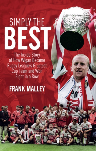 Simply the Best : The Inside Story of How Wigan Became Rugby League's Greatest Cup Team and Won Eight in a Row, Paperback / softback Book