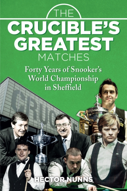 The Crucible's Greatest Matches : Forty Years of Snooker's World Championship in Sheffield, Hardback Book