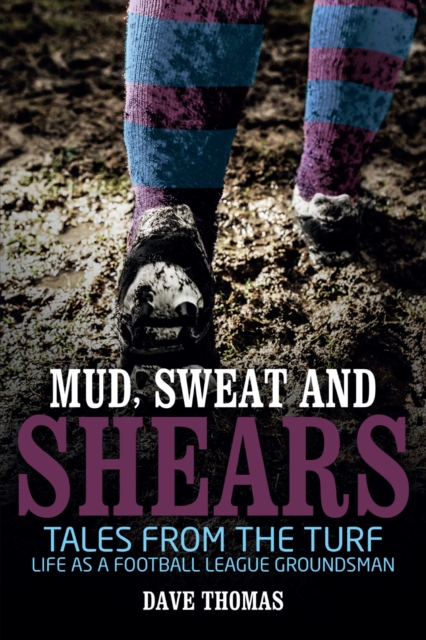 Mud Sweat and Shears : Tales from the Turf - Life as a Football League Groundsman, Paperback / softback Book