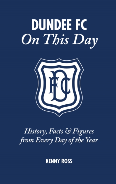 Dundee FC On This Day : History, Facts & Figures from Every Day of the Year, Hardback Book