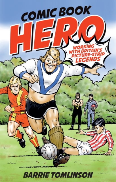 Comic Book Hero : A Life with Britain's Strip Legends, Hardback Book