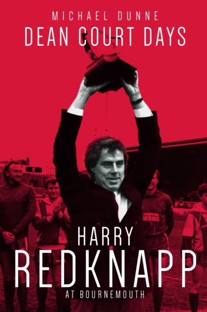 Dean Court Days : Harry Redknapp's Reign at Bournemouth, Hardback Book