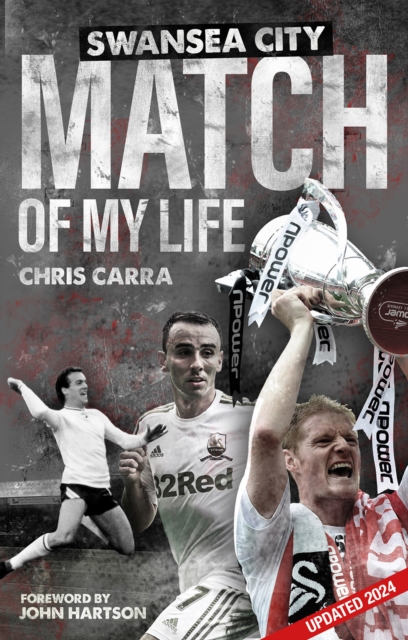 Swansea City Match of My Life : Swans Legends Relive Their Greatest Games, Hardback Book