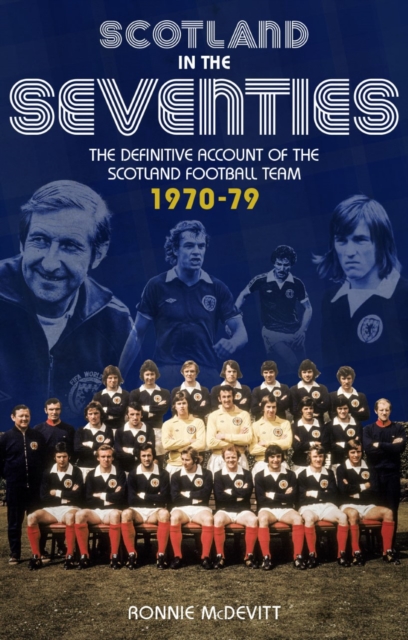 Scotland in the 70s : The Definitive Account of the Scotland Football Team 1970-1979, Paperback / softback Book