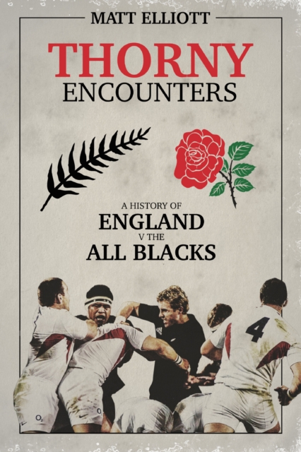 Thorny Encounters : A History of England v The All Blacks, EPUB eBook