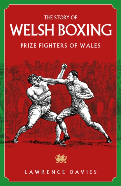 The Story of Welsh Boxing : Prize Fighters of Wales, Hardback Book