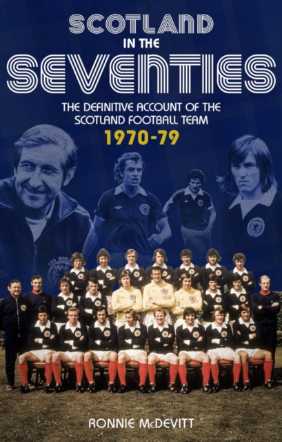Scotland in the Seventies : The Definitive Account of the Scotland Football Team 1970-1979, EPUB eBook