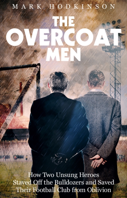 The Overcoat Men : How Two Unsung Heroes Thwarted a Secret Plan to Kill Off a Football Club, Paperback / softback Book