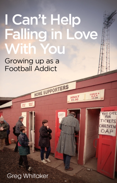 I Can't Help Falling in Love : Growing Up as a Football Addict, Paperback / softback Book