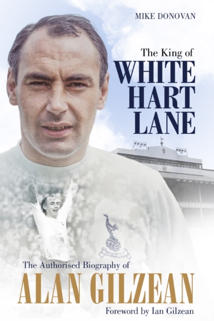 The King of White Hart Lane : The Authorised Biography of Alan Gilzean, Hardback Book