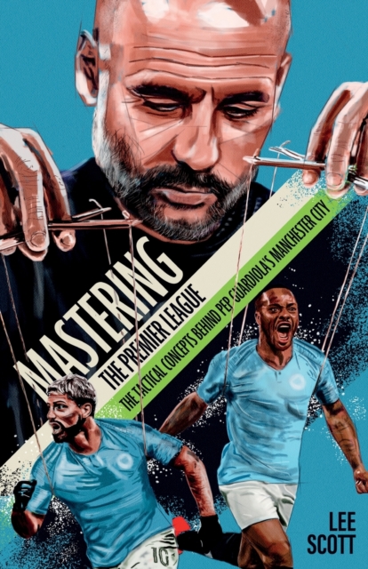 Mastering the Premier League : The Tactical Concepts behind Pep Guardiola's Manchester City, Paperback / softback Book