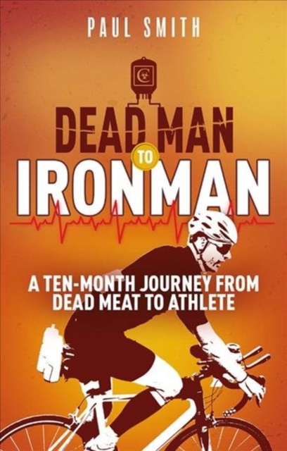 Dead Man to Iron Man : A Ten Month Journey from Dead Meat to Athlete, Paperback / softback Book