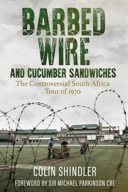 Barbed Wire and Cucumber Sandwiches : The Controversial South African Tour of 1970, Hardback Book