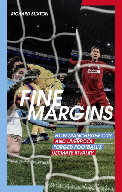 Fine Margins : How Manchester City and Liverpool Forged Football's Ultimate Rivalry, Paperback / softback Book