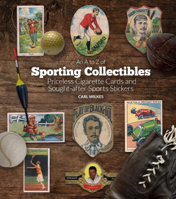 An A to Z of Sporting Collectibles : Priceless Cigarettes Cards and Sought-After Sports Stickers, Hardback Book