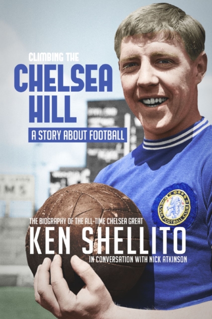 Climbing the Chelsea Hil : Biography of Ken Shellito, Hardback Book