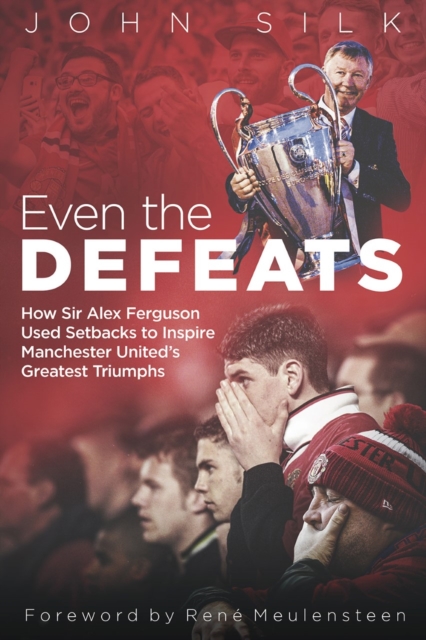 Even the Defeats : How Sir Alex Ferguson Used Setbacks to Inspire Manchester United's Greatest Triumphs, Hardback Book