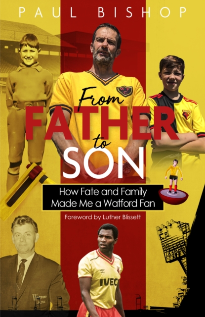 From Father to Son : How Fate and Family Made Me a Watford Fan, Hardback Book