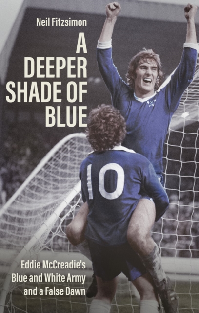 A Deeper Shade of Blue : Eddie Mccreadie's Blue and White Army and a False Dawn, Paperback / softback Book