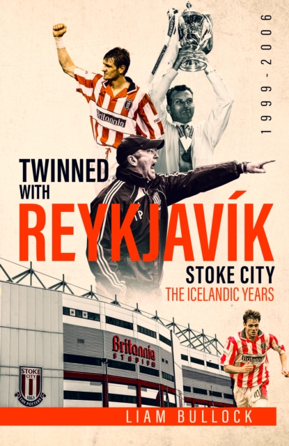 Twinned with Reykjavik : Stoke City Fc: the Icelandic Years 1999-2006, Hardback Book