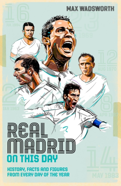 Real Madrid On This Day : History, Facts & Figures from Every Day of the Year, Hardback Book
