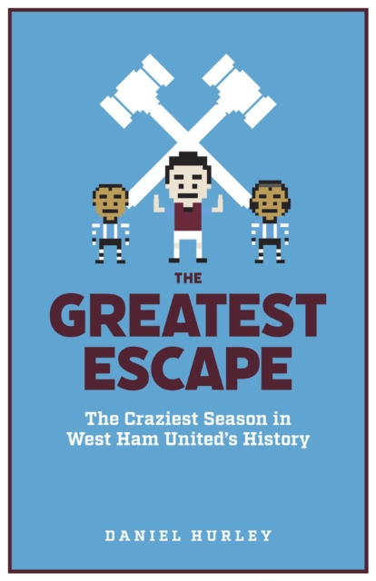 The Greatest Escape : The Craziest Season in West Ham United's History, Paperback / softback Book
