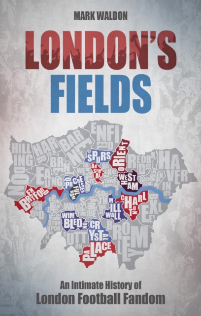 London's Fields : An Intimate History of London Football Fandom, Paperback / softback Book