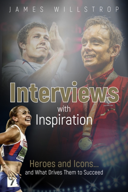 Interviews with Inspiration : Heroes and Icons... and What Drives Them to Succeed, Hardback Book