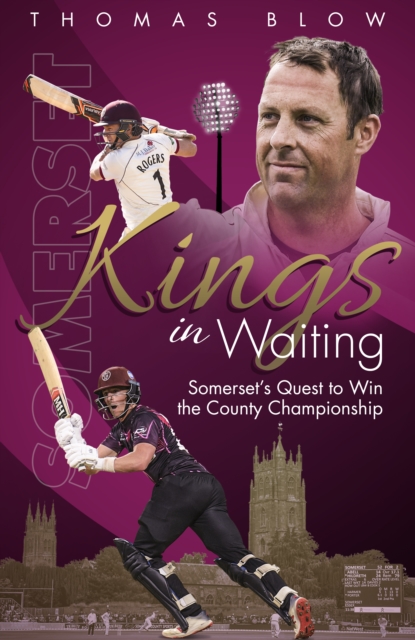Kings in Waiting : Somerset'S Quest to Win the County Championship, Hardback Book