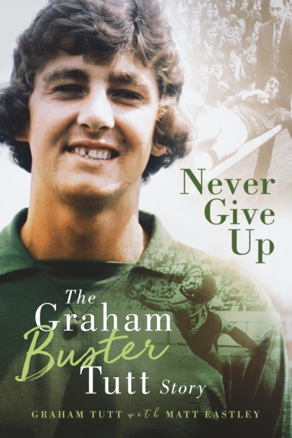 Never Give Up : The Graham 'Buster' Tutt Story, Hardback Book